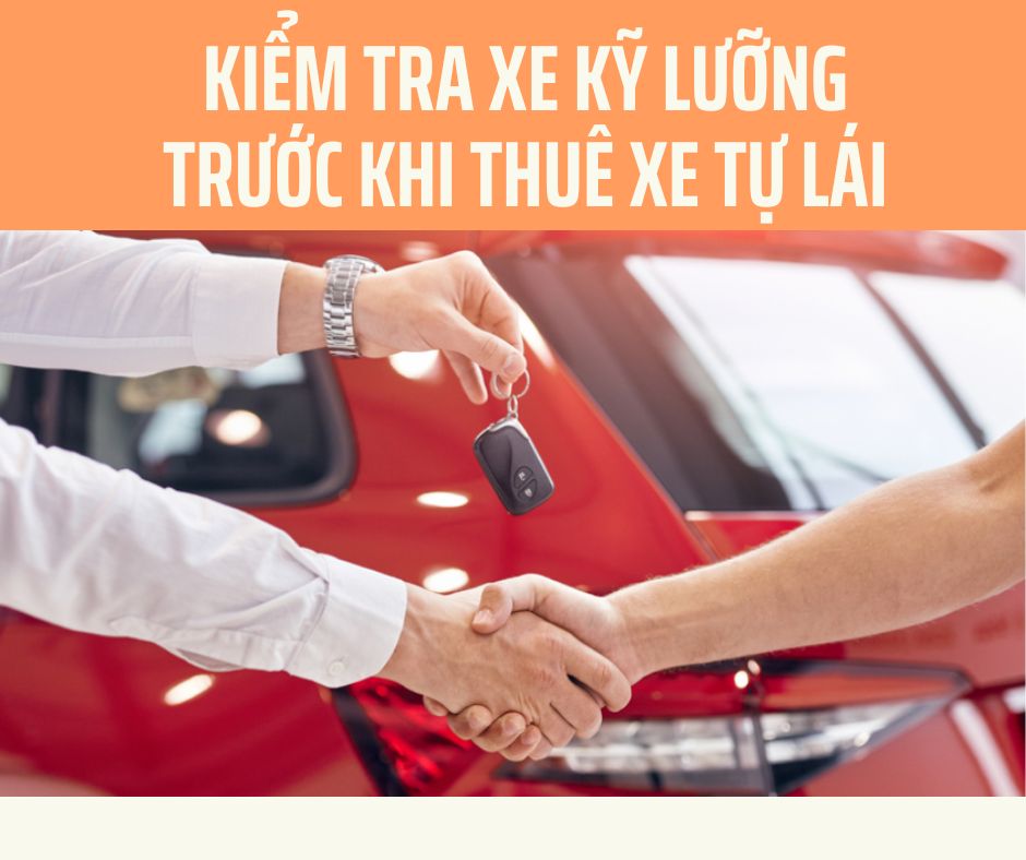 Kiểm tra xe kỹ lưỡng trước khi thuê xe tự lái