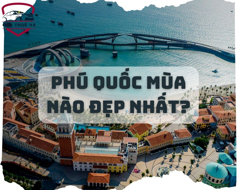 Phú Quốc mùa nào đẹp là thắc mắc chung của rất nhiều người