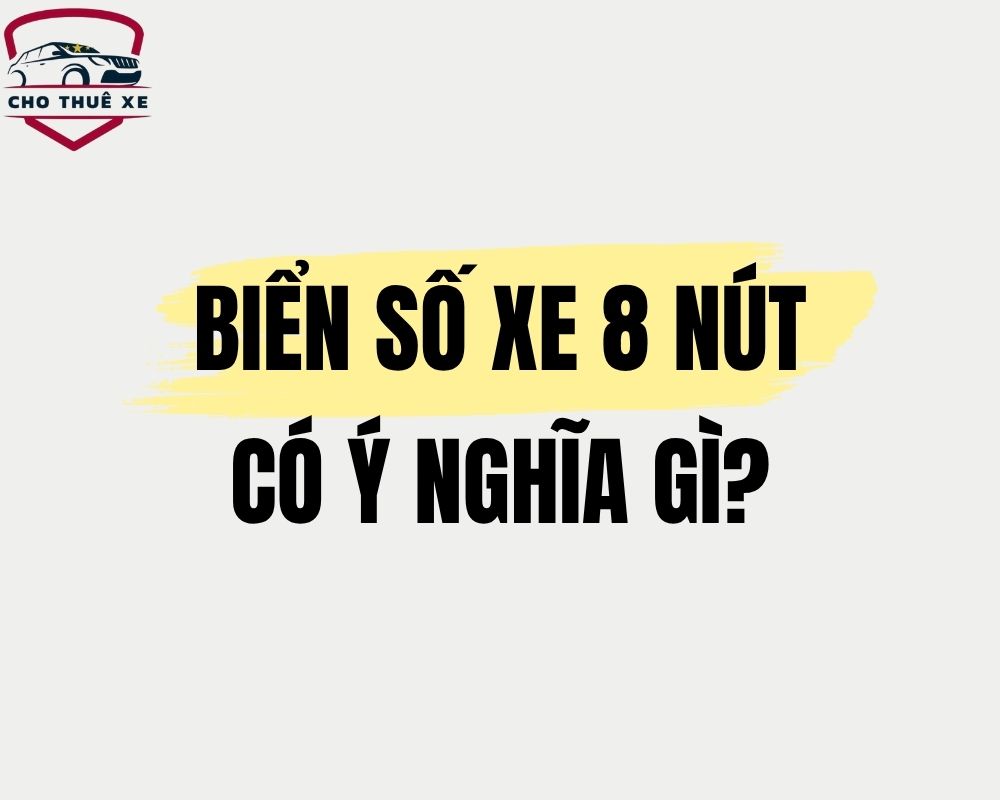 Biển số xe 8 nút có ý nghĩa gì luôn là thắc mắc của nhiều người